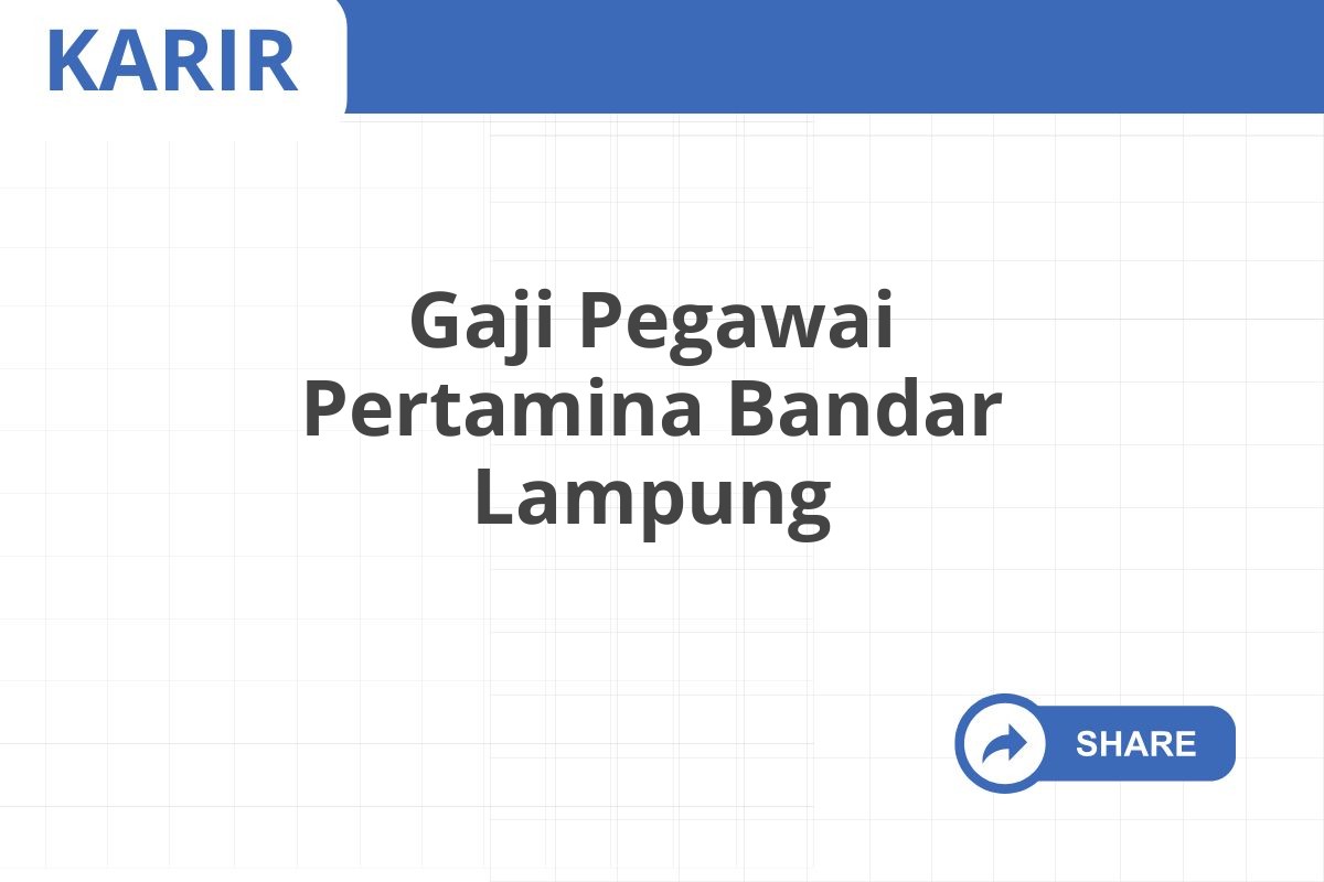 Gaji Pegawai Pertamina Bandar Lampung