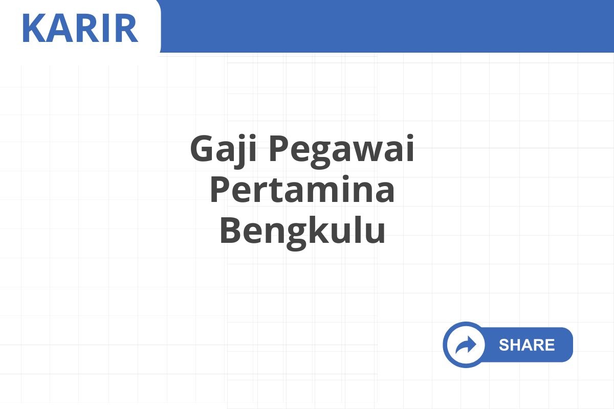 Gaji Pegawai Pertamina Bengkulu