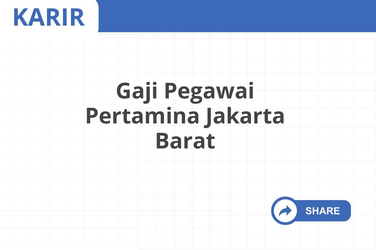 Gaji Pegawai Pertamina Jakarta Barat