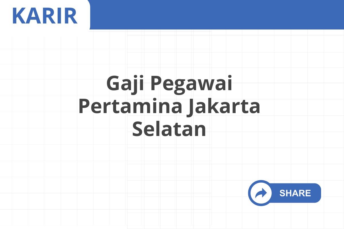 Gaji Pegawai Pertamina Jakarta Selatan