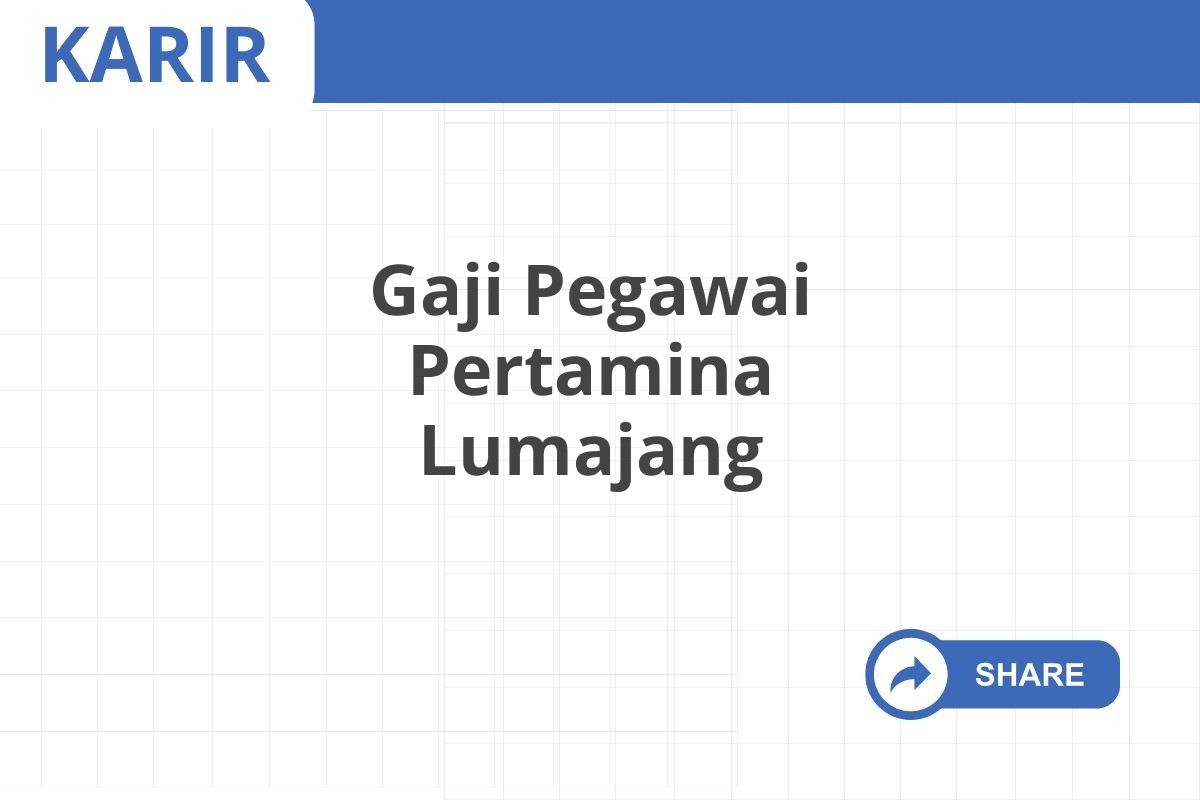 Gaji Pegawai Pertamina Lumajang