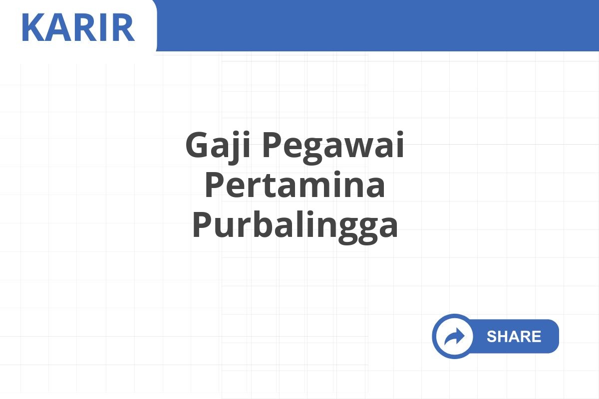 Gaji Pegawai Pertamina Purbalingga