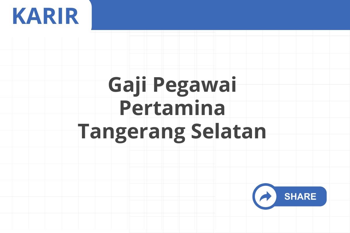 Gaji Pegawai Pertamina Tangerang Selatan