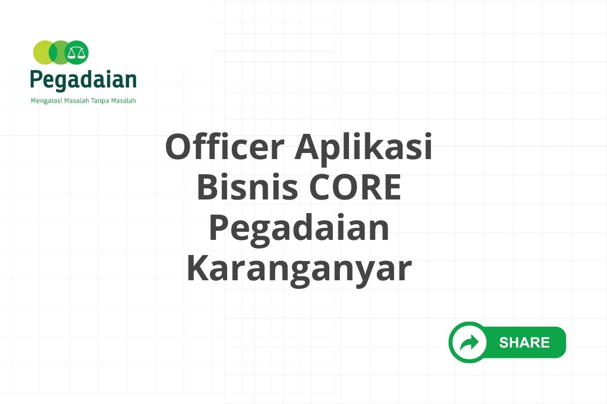 Officer Aplikasi Bisnis CORE Pegadaian Karanganyar