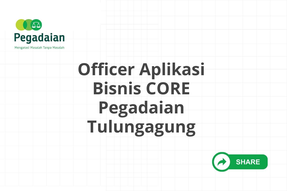 Officer Aplikasi Bisnis CORE Pegadaian Tulungagung